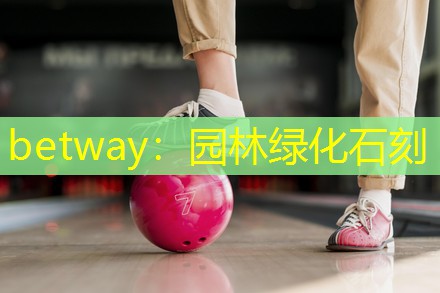 betway：园林绿化石刻