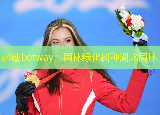 必威betway：园林绿化树种湖北园林