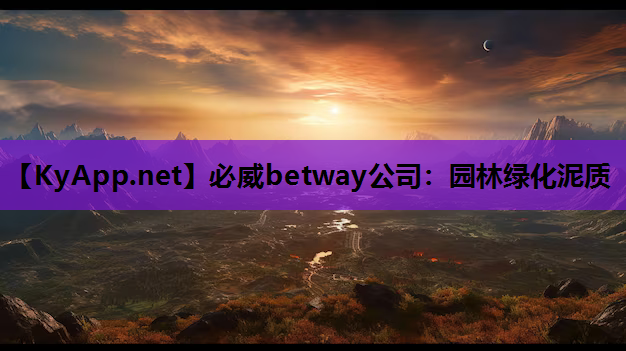 必威betway公司：园林绿化泥质