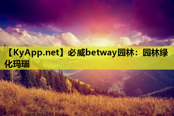 必威betway园林：园林绿化玛瑙