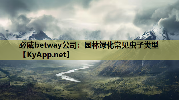 必威betway公司：园林绿化常见虫子类型