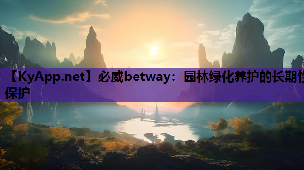 必威betway：园林绿化养护的长期性保护