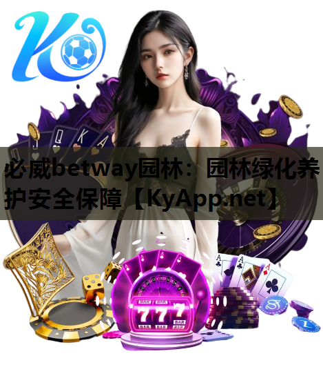 必威betway园林：园林绿化养护安全保障