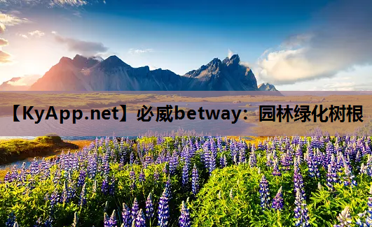 必威betway：园林绿化树根