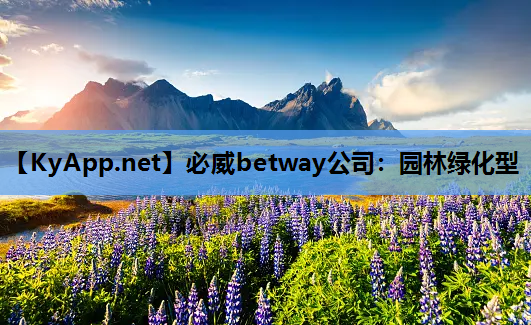 必威betway公司：园林绿化型