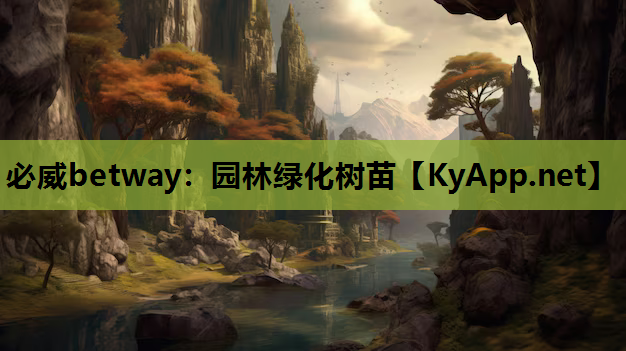 必威betway：园林绿化树苗