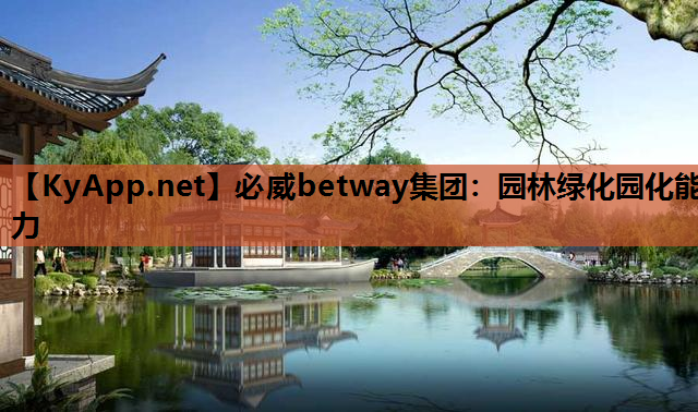 必威betway集团：园林绿化园化能力