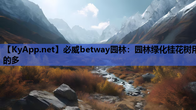 必威betway园林：园林绿化桂花树用的多