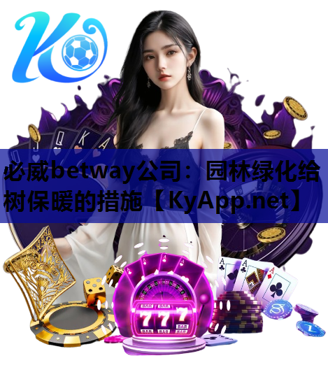 必威betway公司：园林绿化给树保暖的措施