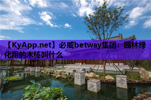 必威betway集团：园林绿化用的木棒叫什么