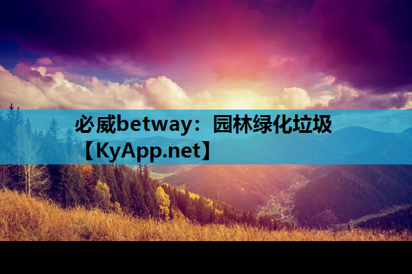 必威betway：园林绿化垃圾