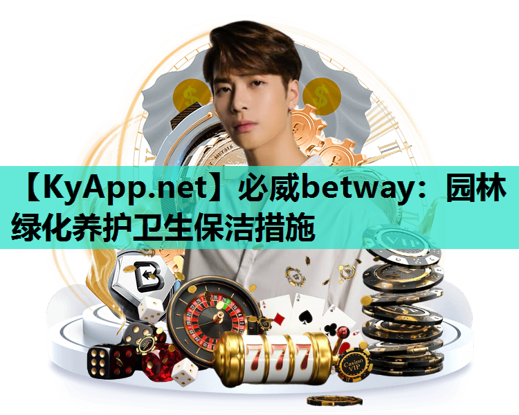 必威betway：园林绿化养护卫生保洁措施