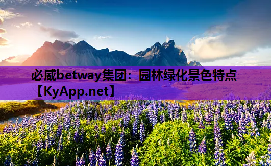 必威betway集团：园林绿化景色特点