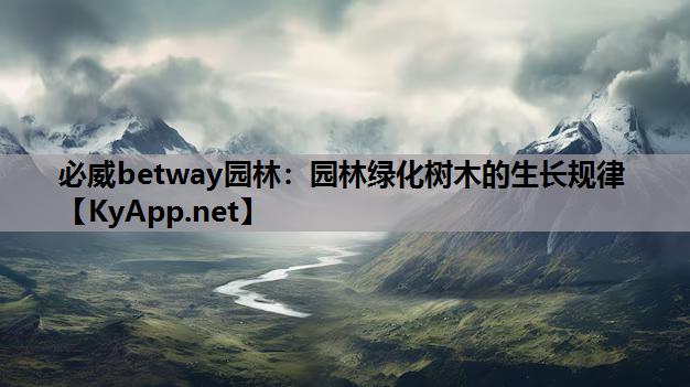 必威betway园林：园林绿化树木的生长规律