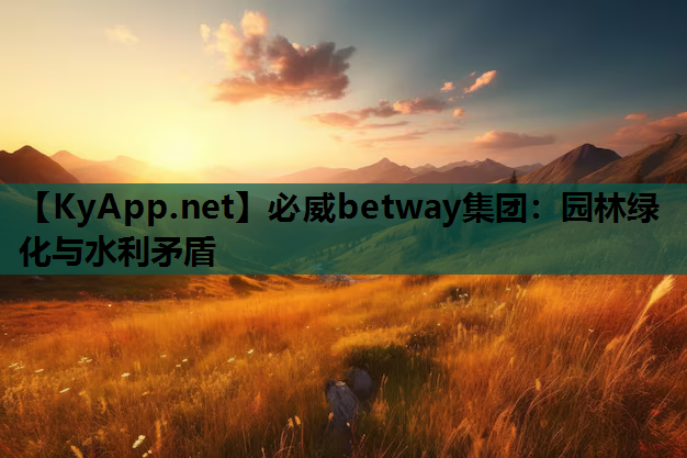 必威betway集团：园林绿化与水利矛盾