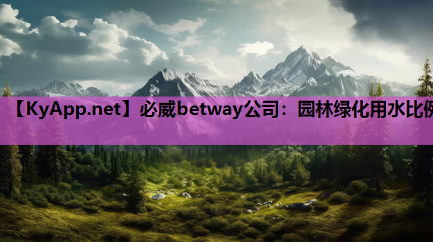 必威betway公司：园林绿化用水比例