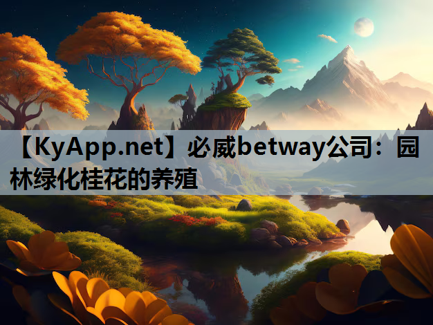 必威betway公司：园林绿化桂花的养殖