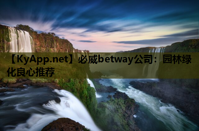 必威betway公司：园林绿化良心推荐