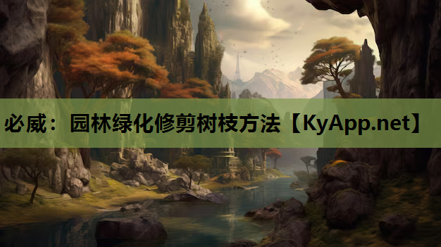 必威：园林绿化修剪树枝方法