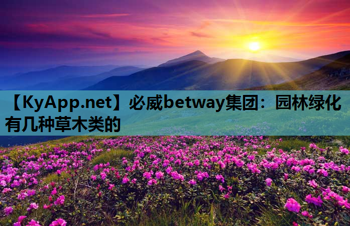 必威betway集团：园林绿化有几种草木类的