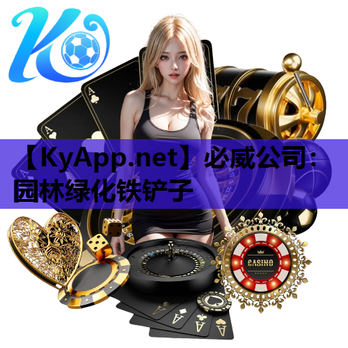 必威公司：园林绿化铁铲子