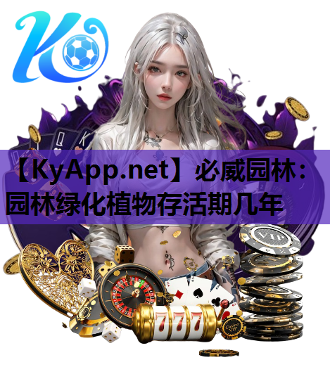 必威园林：园林绿化植物存活期几年