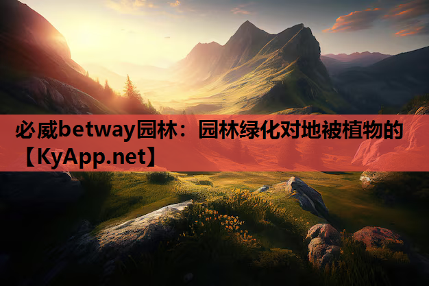 必威betway园林：园林绿化对地被植物的