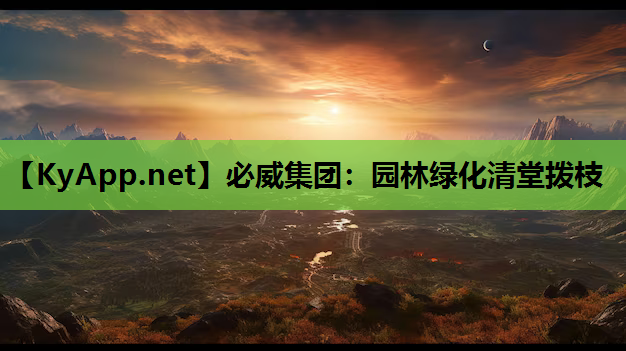 必威集团：园林绿化清堂拨枝